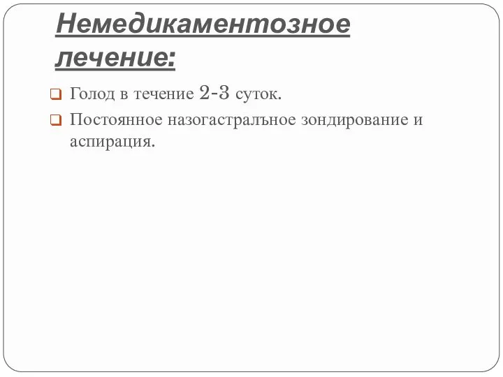 Немедикаментозное лечение: Голод в течение 2-3 суток. Постоянное назогастралъное зондирование и аспирация.