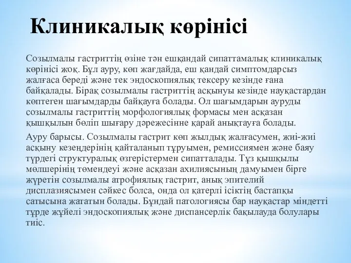 Клиникалық көрінісі Созылмалы гастриттің өзіне тән ешқандай сипаттамалық клиникалық көрінісі жоқ. Бұл