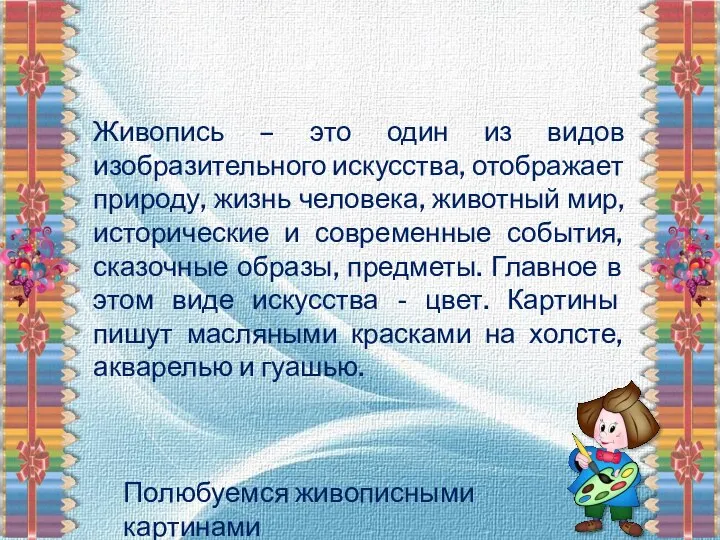 Живопись – это один из видов изобразительного искусства, отображает природу, жизнь человека,