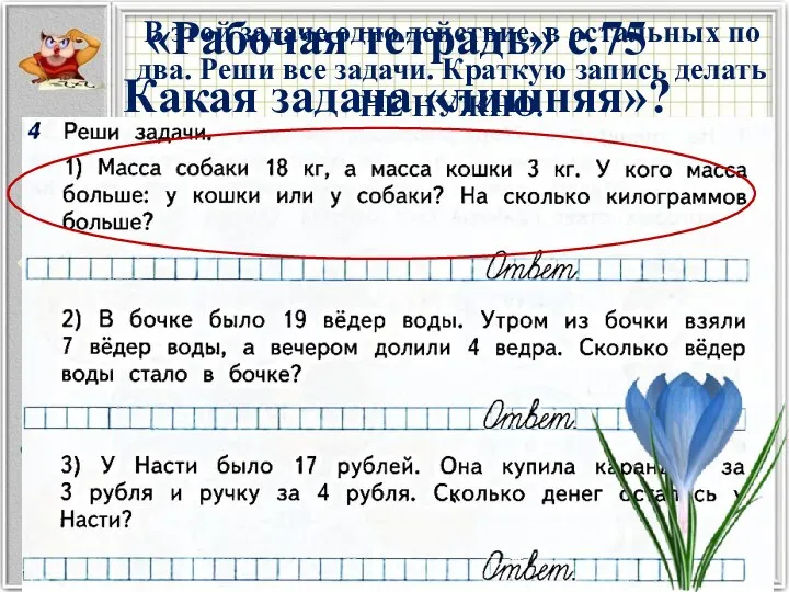 «Рабочая тетрадь» с.75 Какая задача «лишняя»? В этой задаче одно действие, в