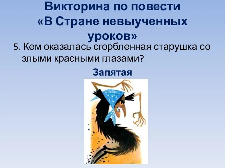 Викторина по повести «В Стране невыученных уроков» 5. Кем оказалась сгорбленная старушка