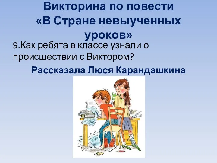 Викторина по повести «В Стране невыученных уроков» 9.Как ребята в классе узнали