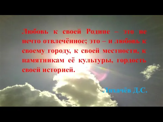 Любовь к своей Родине – это не нечто отвлечённое; это – и