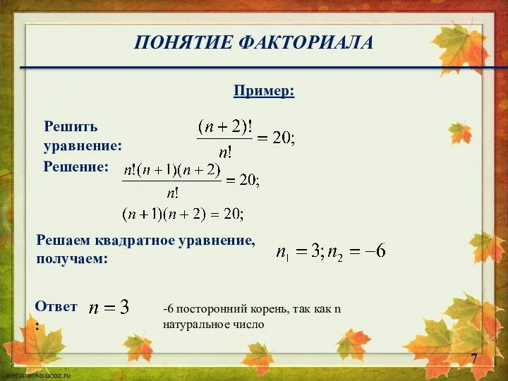 Решить уравнение: Решаем квадратное уравнение, получаем: Ответ: ПОНЯТИЕ ФАКТОРИАЛА Пример: Решение: -6