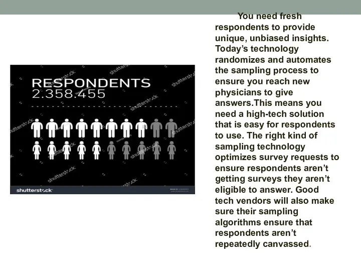 You need fresh respondents to provide unique, unbiased insights. Today’s technology randomizes