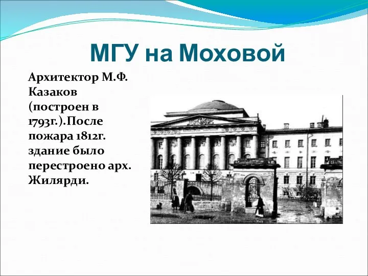 МГУ на Моховой Архитектор М.Ф.Казаков (построен в 1793г.).После пожара 1812г. здание было перестроено арх. Жилярди.