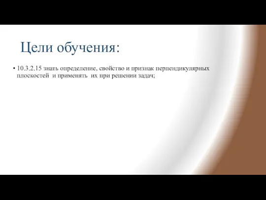 Цели обучения: 10.3.2.15 знать определение, свойство и признак перпендикулярных плоскостей и применять их при решении задач;