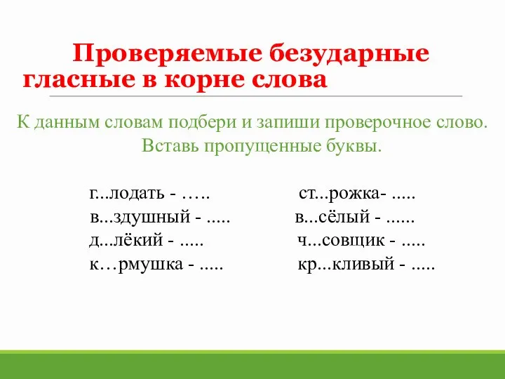 Проверяемые безударные гласные в корне слова К данным словам подбери и запиши