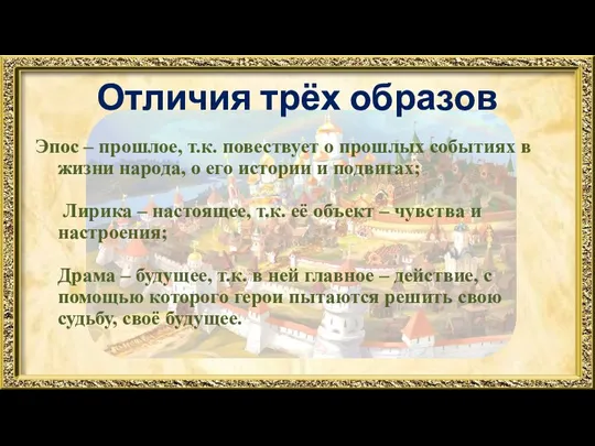 Отличия трёх образов Эпос – прошлое, т.к. повествует о прошлых событиях в