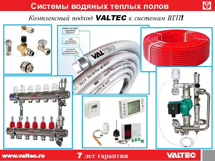 Системы водяных теплых полов Комплексный подход VALTEC к системам ВТП! 7 лет гарантии www.valtec.ru