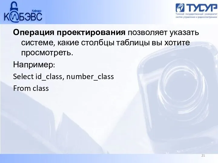 Операция проектирования позволяет указать системе, какие столбцы таблицы вы хотите просмотреть. Например: