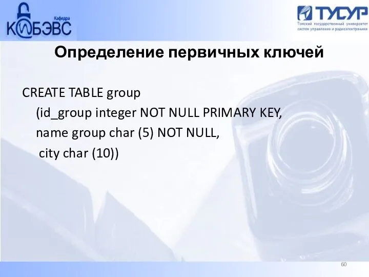 Определение первичных ключей CREATE TABLE group (id_group integer NOT NULL PRIMARY KEY,