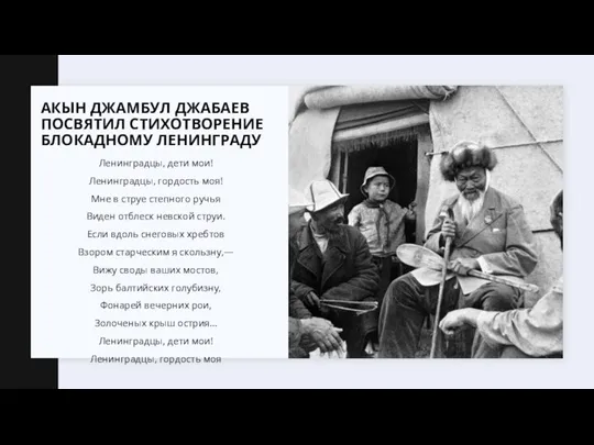 АКЫН ДЖАМБУЛ ДЖАБАЕВ ПОСВЯТИЛ СТИХОТВОРЕНИЕ БЛОКАДНОМУ ЛЕНИНГРАДУ Ленинградцы, дети мои! Ленинградцы, гордость