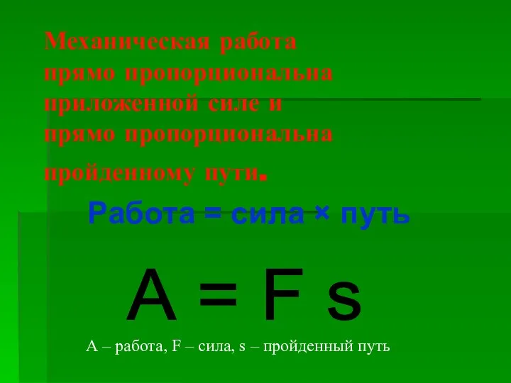 Механическая работа прямо пропорциональна приложенной силе и прямо пропорциональна пройденному пути. Работа