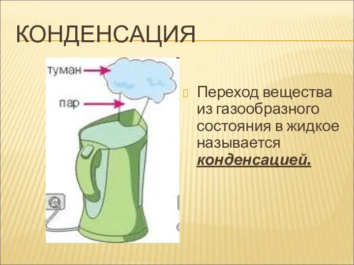 КОНДЕНСАЦИЯ Переход вещества из газообразного состояния в жидкое называется конденсацией.