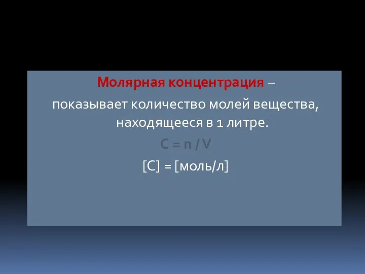 Молярная концентрация – показывает количество молей вещества, находящееся в 1 литре. С