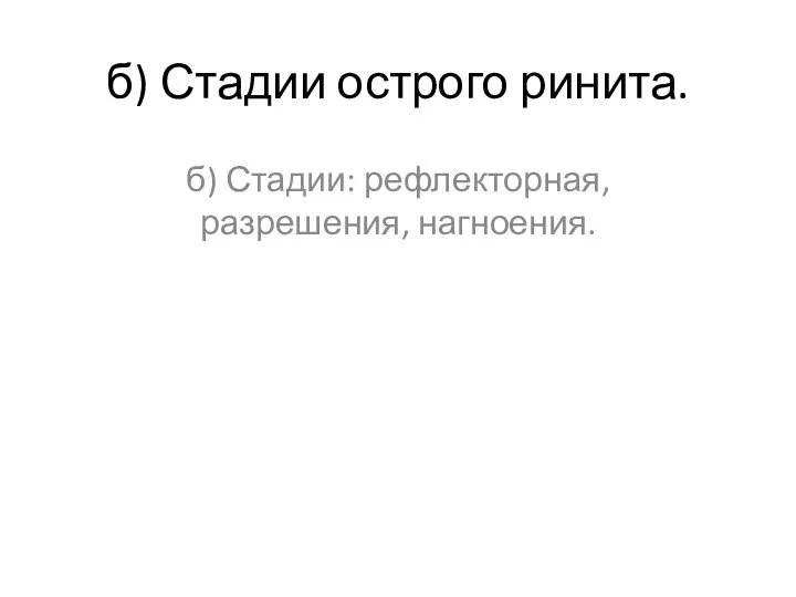 б) Стадии острого ринита. б) Стадии: рефлекторная, разрешения, нагноения.