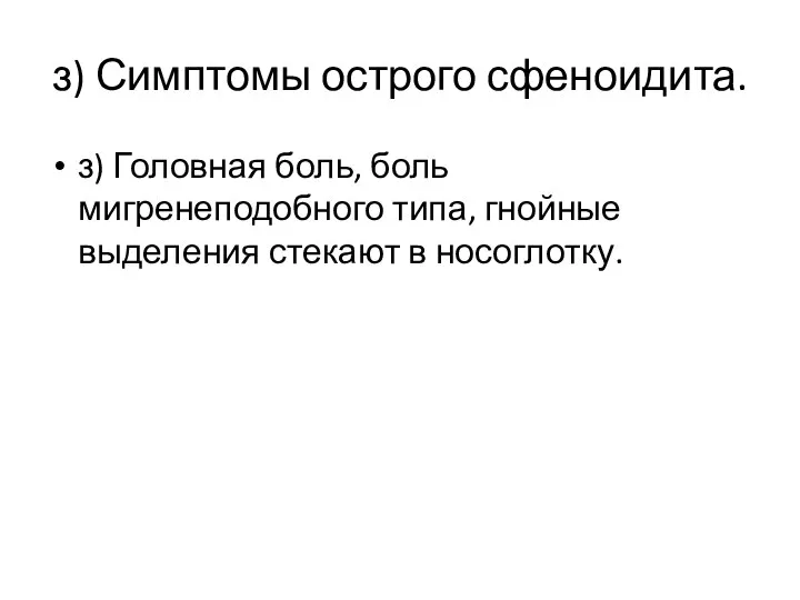 з) Симптомы острого сфеноидита. з) Головная боль, боль мигренеподобного типа, гнойные выделения стекают в носоглотку.