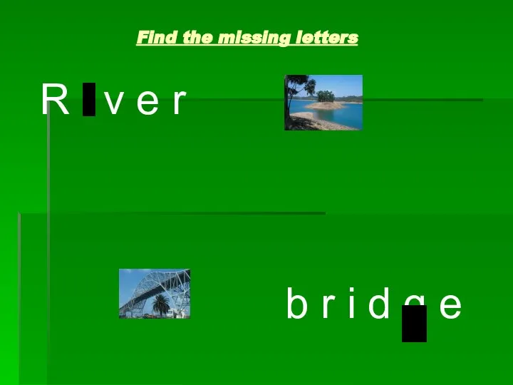Find the missing letters R i v e r b r i d g e