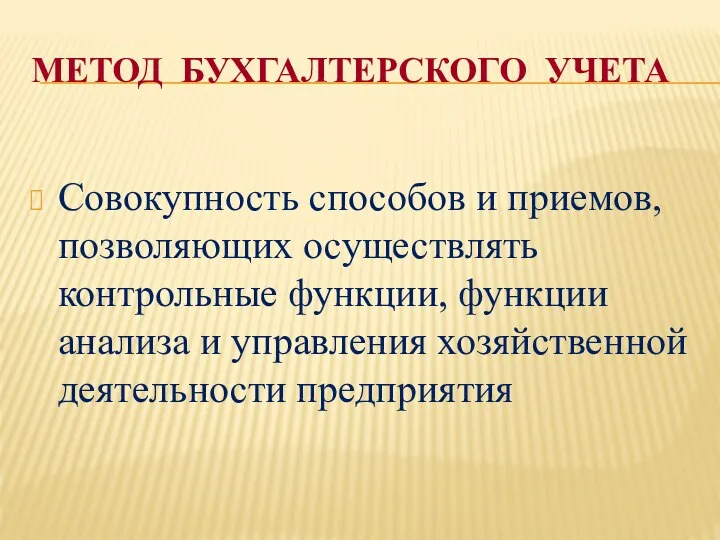 МЕТОД БУХГАЛТЕРСКОГО УЧЕТА Совокупность способов и приемов, позволяющих осуществлять контрольные функции, функции