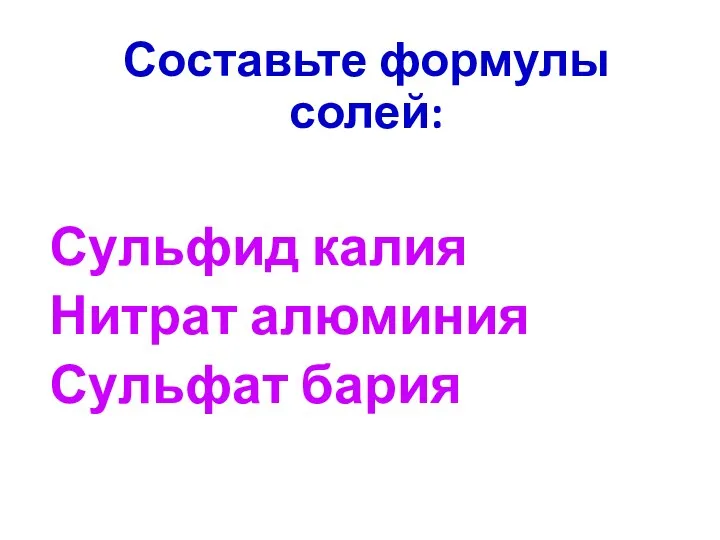 Составьте формулы солей: Сульфид калия Нитрат алюминия Сульфат бария