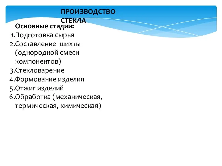 ПРОИЗВОДСТВО СТЕКЛА Основные стадии: Подготовка сырья Составление шихты (однородной смеси компонентов) Стекловарение