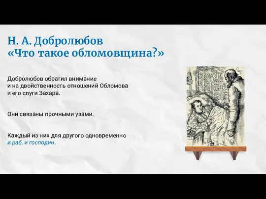 Добролюбов обратил внимание и на двойственность отношений Обломова и его слуги Захара.