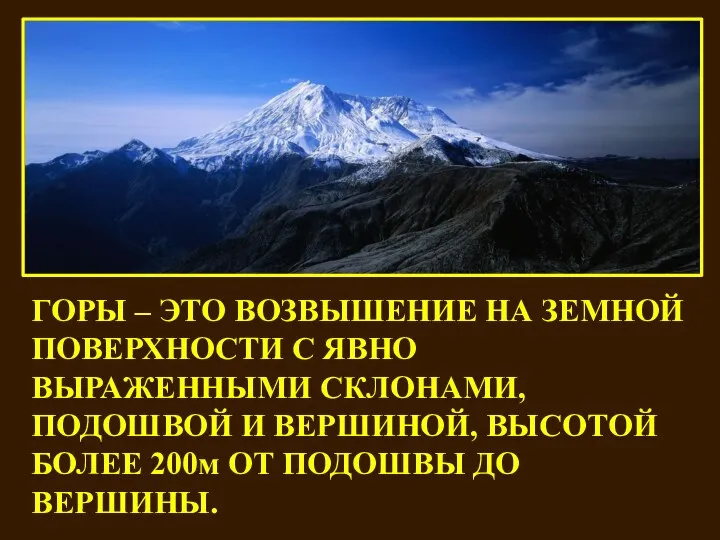 ГОРЫ – ЭТО ВОЗВЫШЕНИЕ НА ЗЕМНОЙ ПОВЕРХНОСТИ С ЯВНО ВЫРАЖЕННЫМИ СКЛОНАМИ, ПОДОШВОЙ