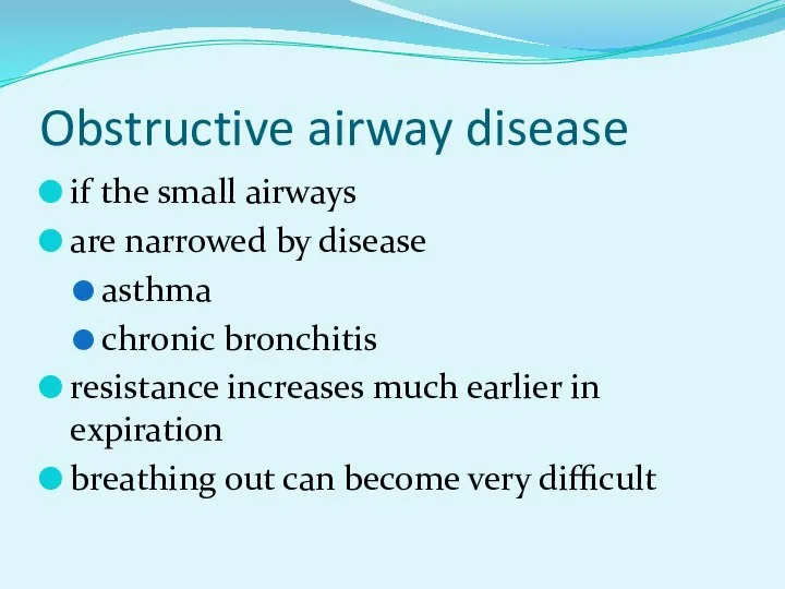 Obstructive airway disease if the small airways are narrowed by disease asthma