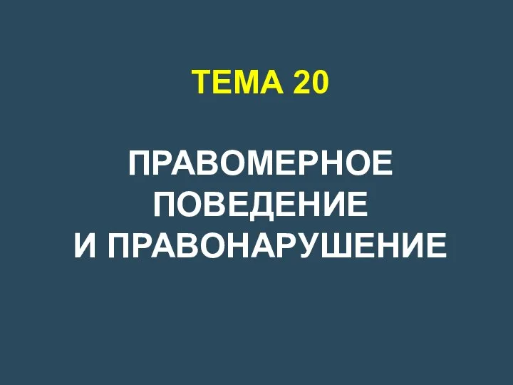 ТЕМА 20 ПРАВОМЕРНОЕ ПОВЕДЕНИЕ И ПРАВОНАРУШЕНИЕ