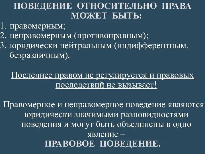 ПОВЕДЕНИЕ ОТНОСИТЕЛЬНО ПРАВА МОЖЕТ БЫТЬ: правомерным; неправомерным (противоправным); юридически нейтральным (индифферентным, безразличным).