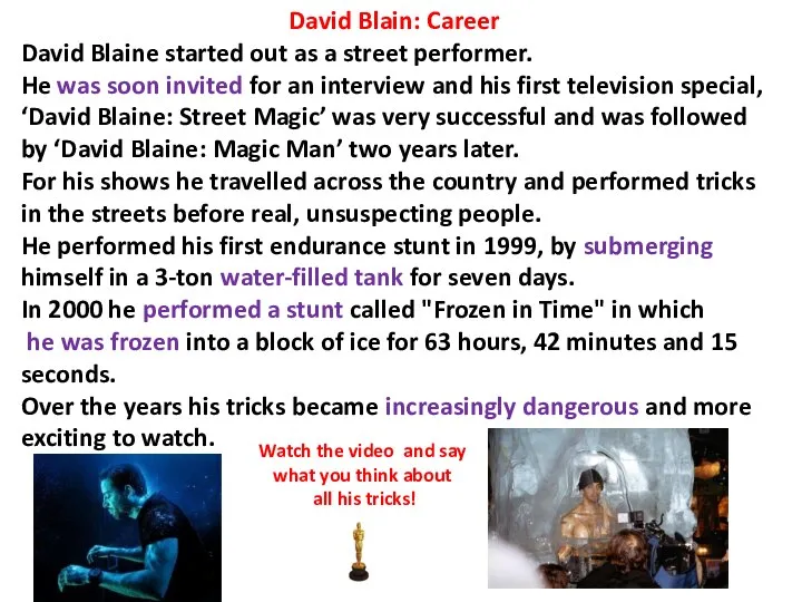 David Blain: Career David Blaine started out as a street performer. He