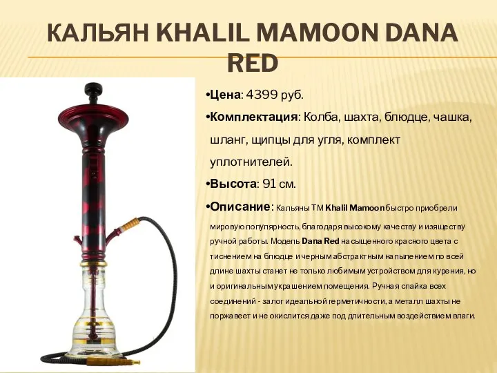 КАЛЬЯН KHALIL MAMOON DANA RED Цена: 4399 руб. Комплектация: Колба, шахта, блюдце,