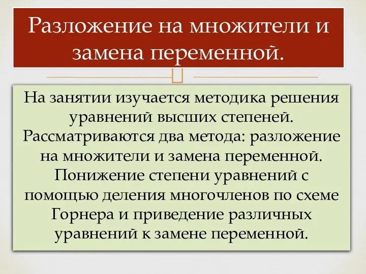 На занятии изучается методика решения уравнений высших степеней. Рассматриваются два метода: разложение