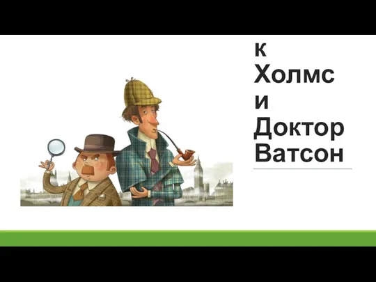 Шерлок Холмс и Доктор Ватсон