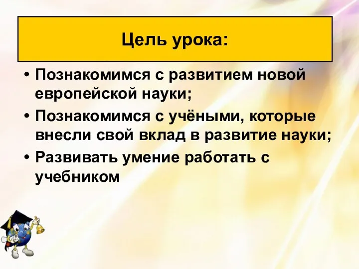 Познакомимся с развитием новой европейской науки; Познакомимся с учёными, которые внесли свой