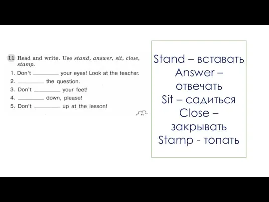 Stand – вставать Answer – отвечать Sit – садиться Close – закрывать Stamp - топать