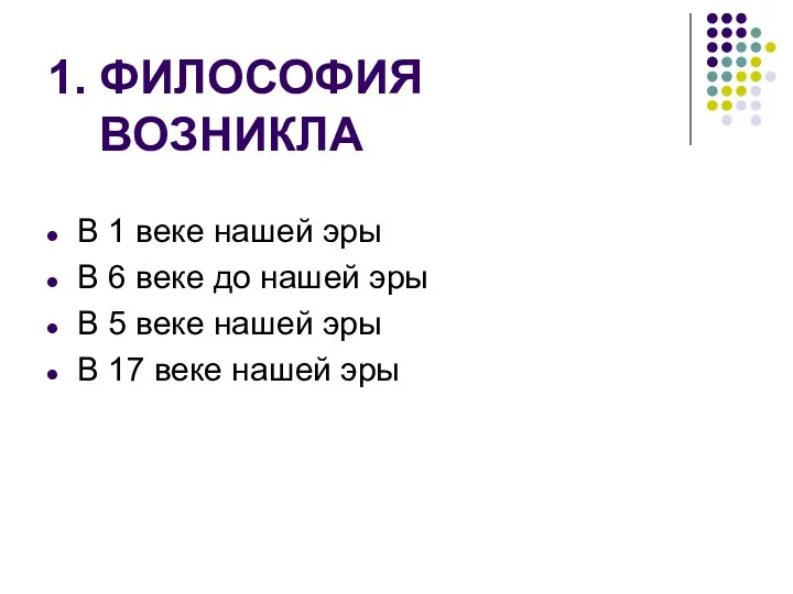 1. ФИЛОСОФИЯ ВОЗНИКЛА В 1 веке нашей эры В 6 веке до