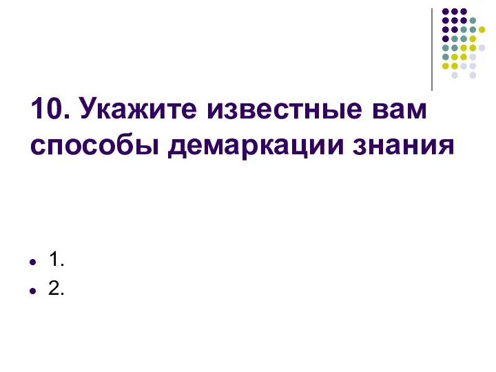 10. Укажите известные вам способы демаркации знания 1. 2.