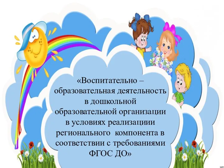 «Воспитательно – образовательная деятельность в дошкольной образовательной организации в условиях реализациии регионального