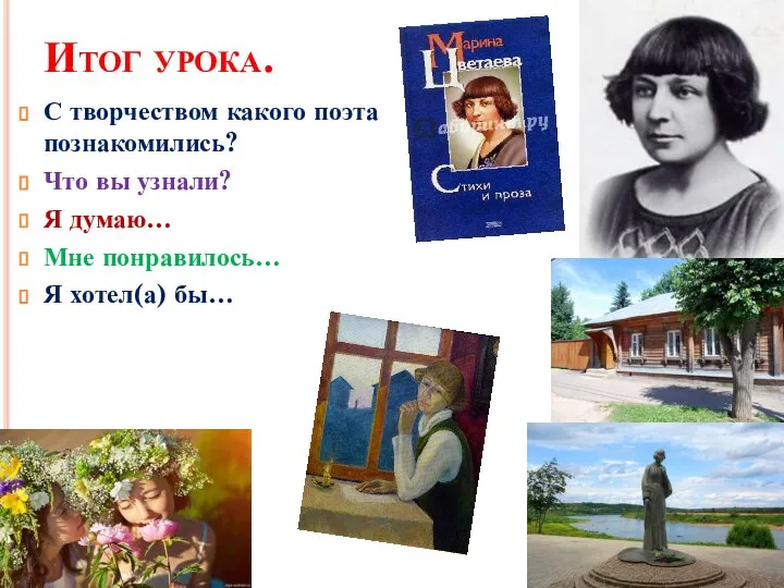 Итог урока. С творчеством какого поэта познакомились? Что вы узнали? Я думаю…