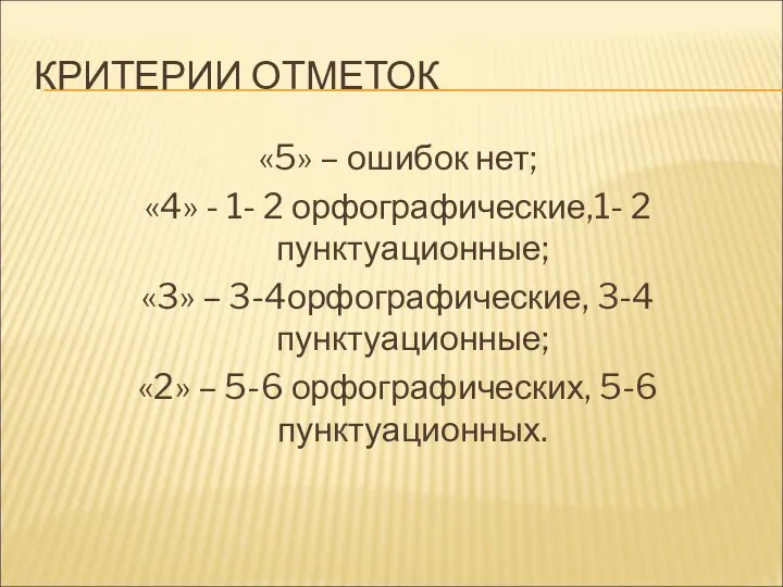 КРИТЕРИИ ОТМЕТОК «5» – ошибок нет; «4» - 1- 2 орфографические,1- 2