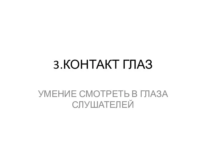 3.КОНТАКТ ГЛАЗ УМЕНИЕ СМОТРЕТЬ В ГЛАЗА СЛУШАТЕЛЕЙ