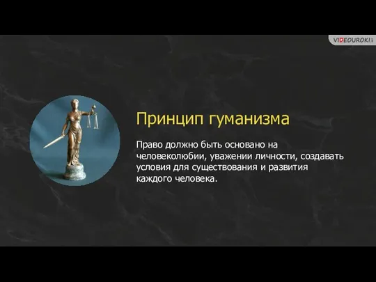 Принцип гуманизма Право должно быть основано на человеколюбии, уважении личности, создавать условия