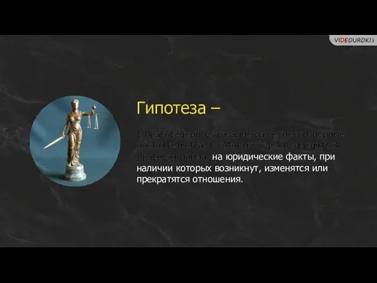 Гипотеза – в правоведении: указание на некие жизненные обстоятельства, в которых будет