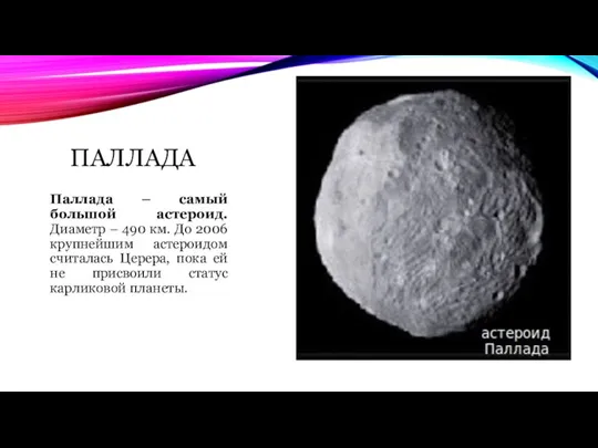 ПАЛЛАДА Паллада – самый большой астероид. Диаметр – 490 км. До 2006