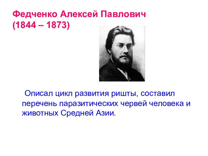 Федченко Алексей Павлович (1844 – 1873) Описал цикл развития ришты, составил перечень