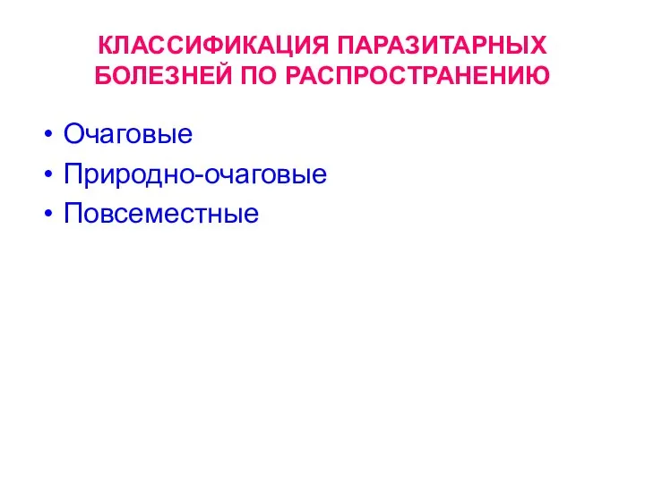 КЛАССИФИКАЦИЯ ПАРАЗИТАРНЫХ БОЛЕЗНЕЙ ПО РАСПРОСТРАНЕНИЮ Очаговые Природно-очаговые Повсеместные