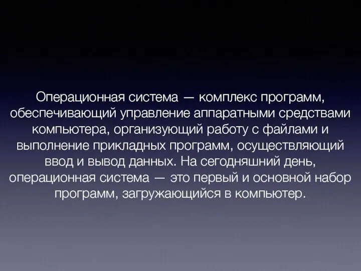 Операционная система — комплекс программ, обеспечивающий управление аппаратными средствами компьютера, организующий работу