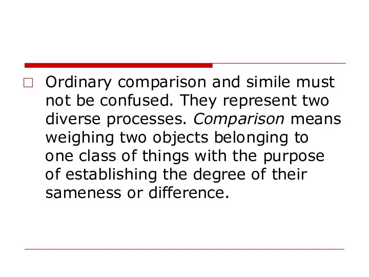 Ordinary comparison and simile must not be confused. They represent two diverse